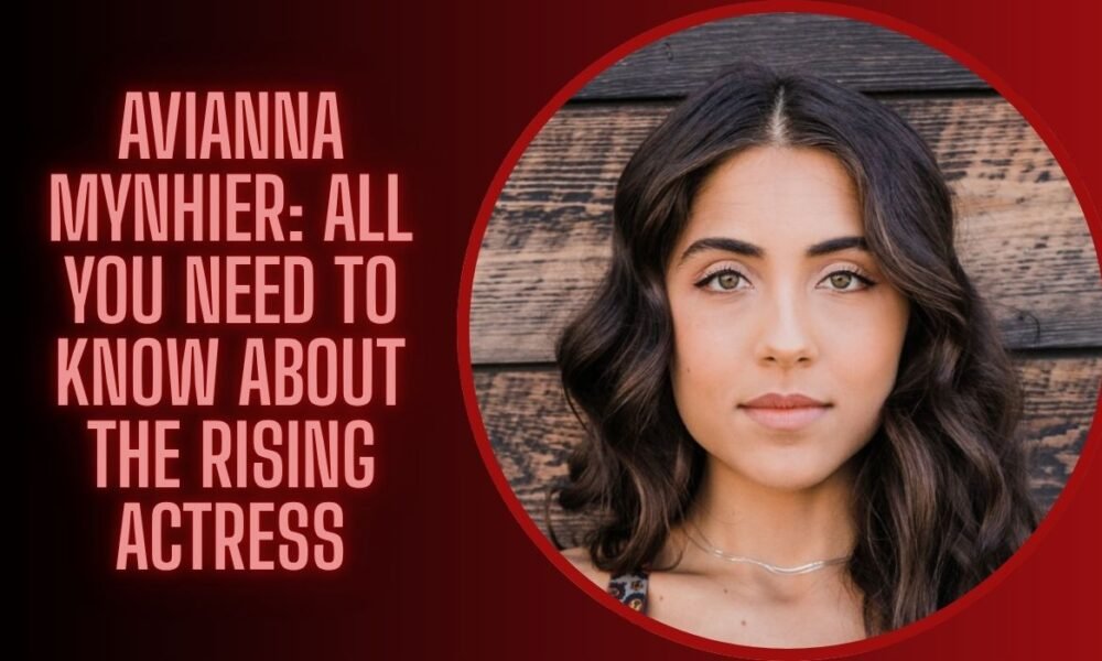 Avianna Mynhier: All You Need To Know About The Rising Actress