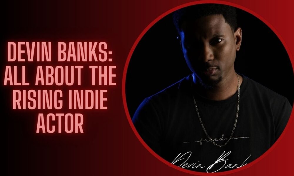 Devin Banks: All About the Rising Indie Actor