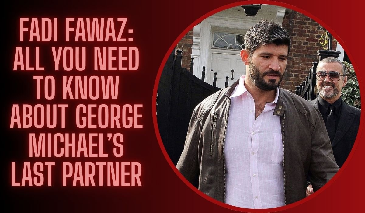 Meet Fadi Fawaz: All You Need To Know About George Michael’s Last Partner