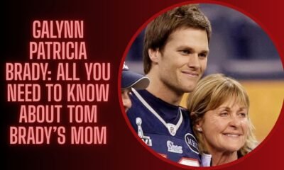 Galynn Patricia Brady: All You Need To Know About Tom Brady’s Mom