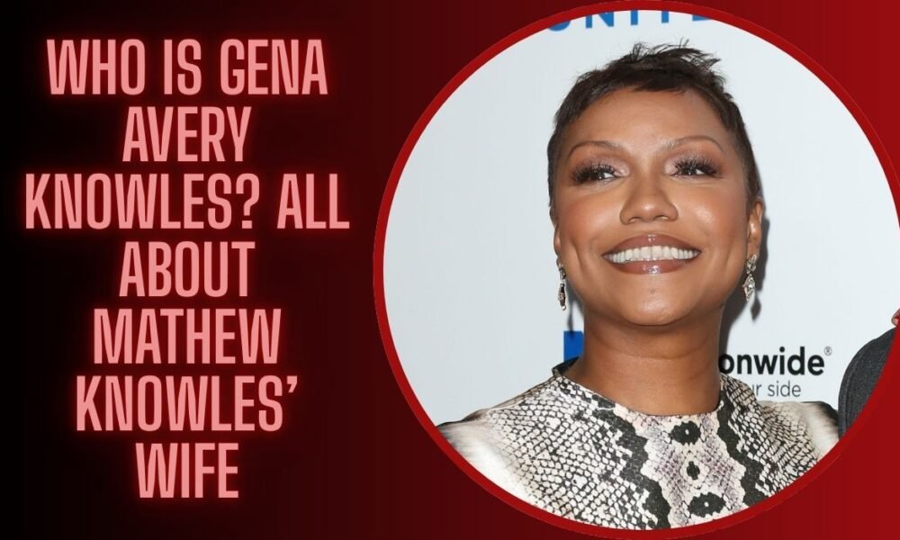 Who Is Gena Avery Knowles? All About Mathew Knowles’ Wife