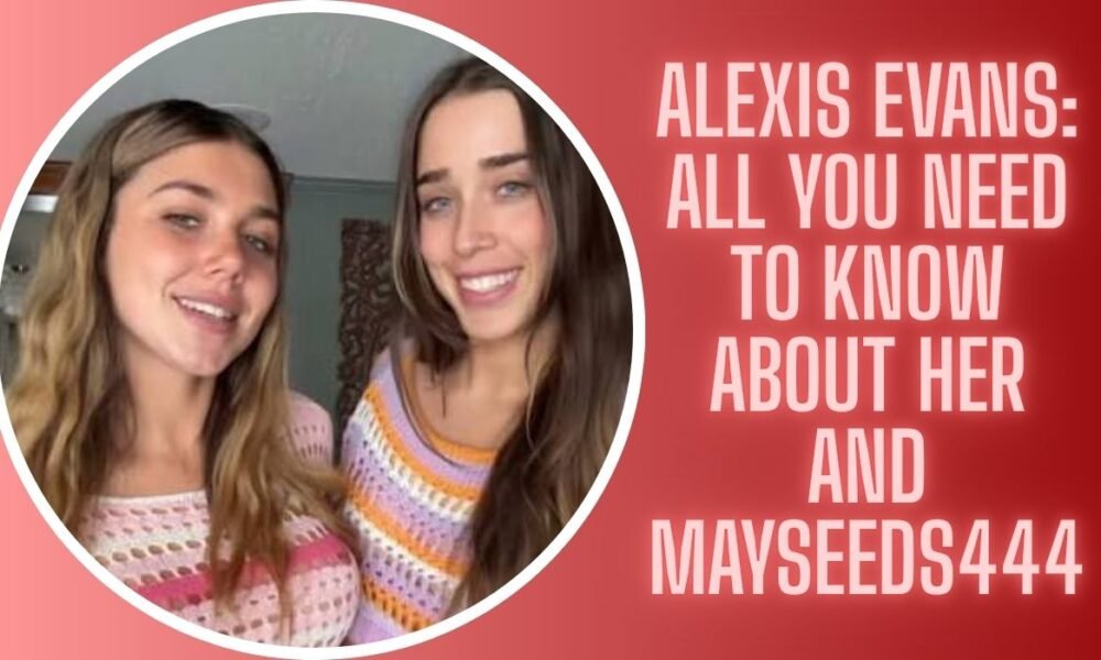Alexis Evans: All You Need to Know About Her and Mayseeds444
