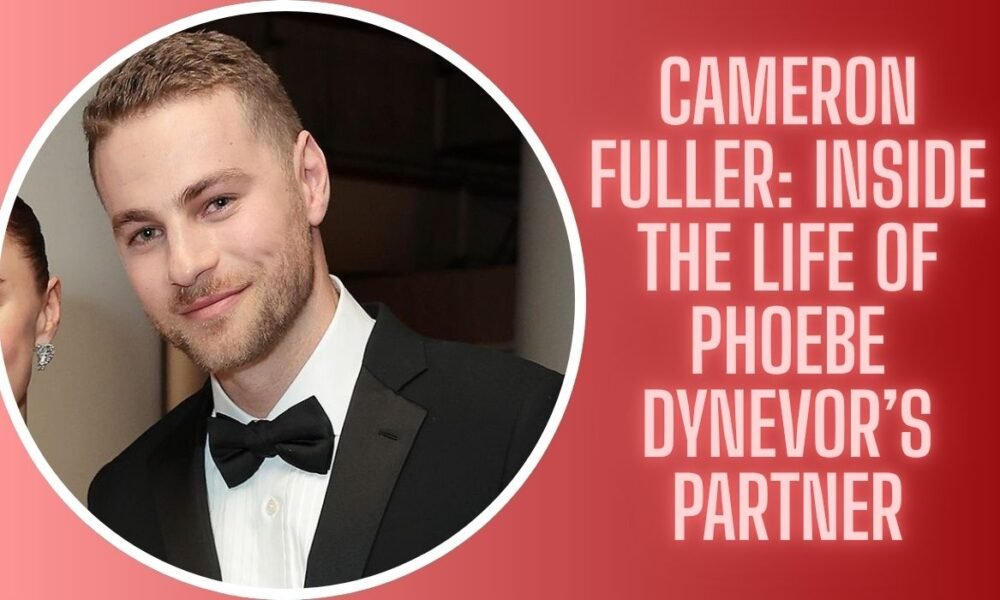 Cameron Fuller: Inside the Life of Phoebe Dynevor’s Partner