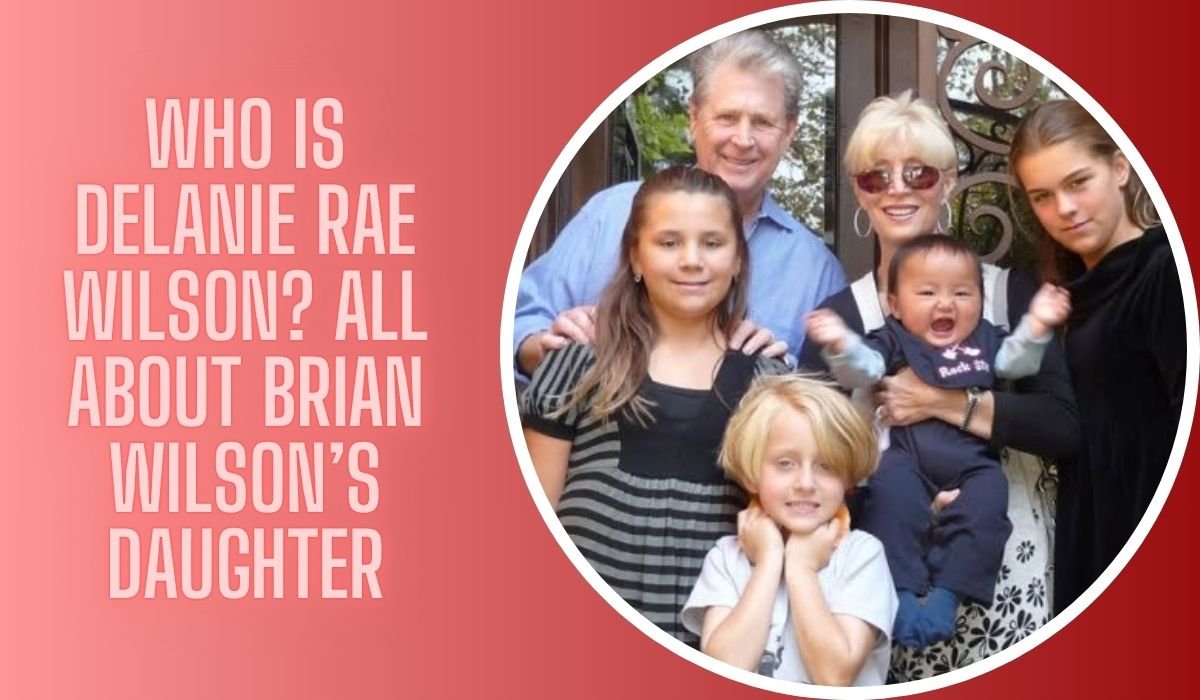 Who Is Delanie Rae Wilson? All About Brian Wilson’s Daughter