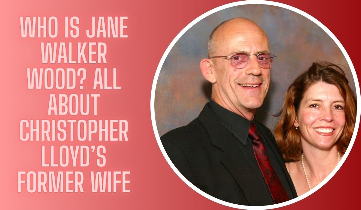 Who Is Jane Walker Wood? All About Christopher Lloyd’s Former Wife