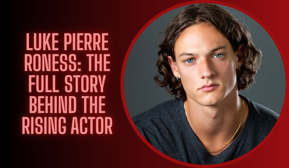 Luke Pierre Roness: The Full Story Behind the Rising Actor