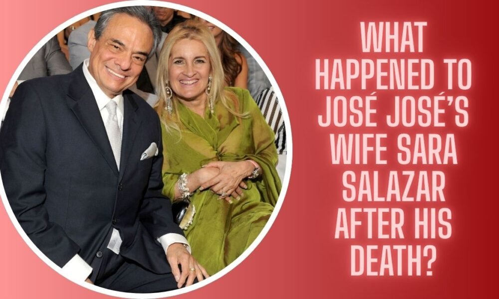 What Happened to José José’s Wife Sara Salazar After His Death?