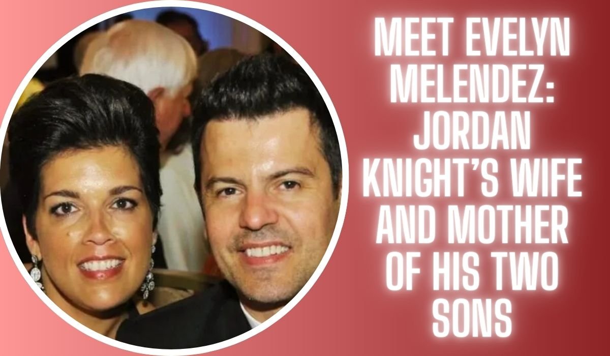 Meet Evelyn Melendez: Jordan Knight’s Wife and Mother of His Two Sons